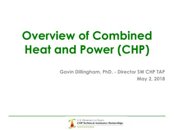 Overview of Combined  Heat and Power (CHP)  Gavin Dillingham, PhD, - Director SW CHP TAP  May 2,