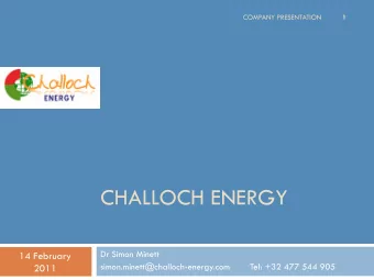 CHALLOCH ENERGY  Dr Simon Minett  14 February  simon.minett@challoch-energy.com  Tel: +32 477 544
