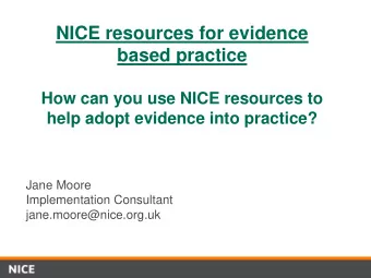 How can you use NICE resources to  help adopt evidence into practice?  Jane Moore  Implementation