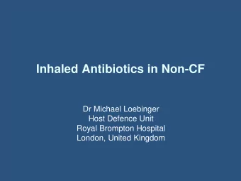 Inhaled Antibiotics in Non-CF  Dr Michael Loebinger  Host Defence Unit  Royal Brompton Hospital