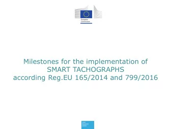 Milestones for the implementation of  SMART TACHOGRAPHS  according Reg.EU 165/2014 and 799/2016  1