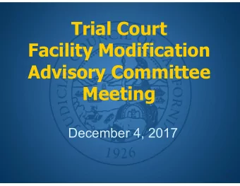 Trial Court  Facility Modification  Advisory Committee  Meeting  December 4, 2017  1  Call to Order