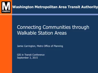 Connecting Communities through  Walkable Station Areas  Jamie Carrington, Metro Office of Planning