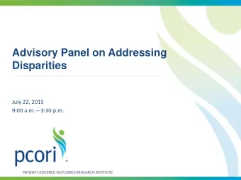 Advisory Panel on Addressing  Disparities  July 22, 2015 9:00 a.m.  3:30 p.m.  Welcome and