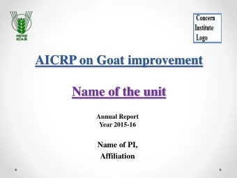 AICRP on Goat improvement  Name of the unit  Annual Report  Year 2015-16  Name of PI,  Affiliation