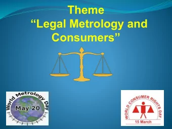 Theme  Legal Metrology and  Consumers  What is Metrology?  Metrology is defined as the