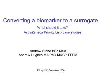 Converting a biomarker to a surrogate  What should it take?  AstraZeneca Priority List- case
