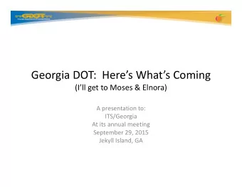 Georgia DOT:  Heres Whats Coming  (Ill get to Moses &amp; Elnora)  A presentation to:
