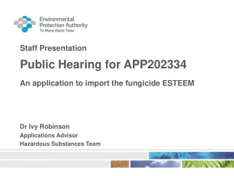 Public Hearing for APP202334  An application to import the fungicide ESTEEM  Dr Ivy Robinson