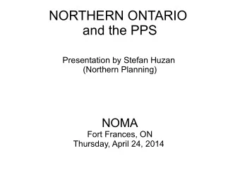NORTHERN ONTARIO  and the PPS  Presentation by Stefan Huzan  (Northern Planning)  NOMA  Fort