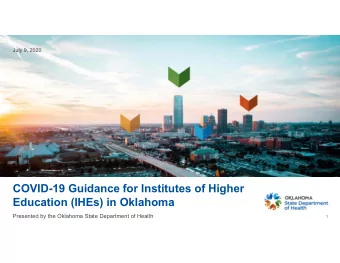 July 9, 2020 COVID-19 Guidance for Institutes of Higher Education (IHEs) in Oklahoma Presented by