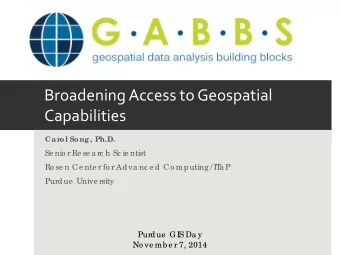 Broadening Access to Geospatial  Capabilities  Car  ol Song, Ph.D.  Se nio r Re se a rc h Sc ie