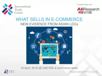 WHAT SELLS IN E-COMMERCE  NEW EVIDENCE FROM ASIAN LDCs  16 April, 2018 @ UNCTAD e-commerce week