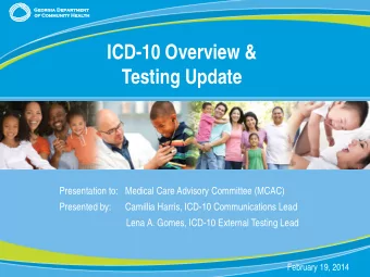 ICD-10 Overview &amp; Testing Update  Presentation to:   Medical Care Advisory Committee (MCAC)