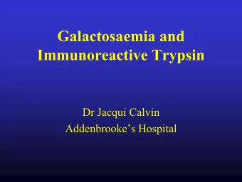 Galactosaemia and  Immunoreactive Trypsin  Dr Jacqui Calvin  Addenbrookes Hospital  Raised serum