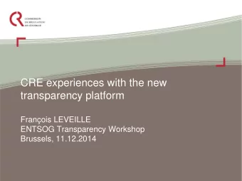 Franois LEVEILLE  ENTSOG Transparency Workshop  Brussels, 11.12.2014 Overview  The new ENTSOG