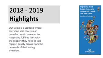 2018 - 2019  Highlights  Shared Care Scotlands Mission is:  To improve the quality, choice and