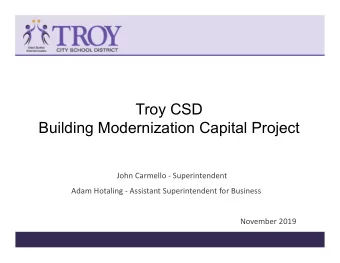 Troy CSD  Building Modernization Capital Project John Carmello  Superintendent Adam Hotaling