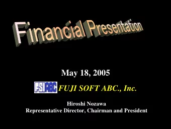 May 18, 2005  May 18, 2005  FUJI SOFT ABC., Inc.  Hiroshi Nozawa  Hiroshi Nozawa  Representative
