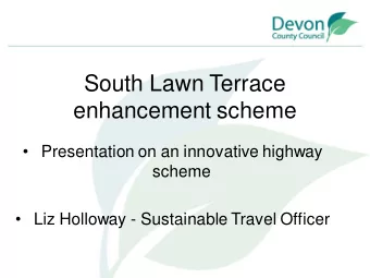 South Lawn Terrace  enhancement scheme  Presentation on an innovative highway  scheme  Liz