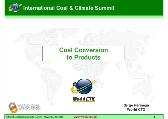 Coal Conversion  to Products  Serge Prineau  World CTX  www.WorldCTX.com  1  International Coal