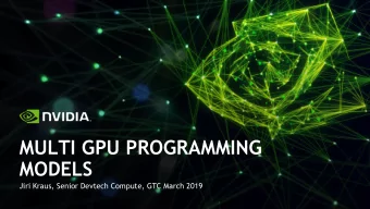 MULTI GPU PROGRAMMING  MODELS  Jiri Kraus, Senior Devtech Compute, GTC March 2019  MOTIVATION  Why