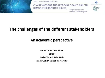 The challenges of the different stakeholders  An academic perspective  Heinz Zwierzina, M.D.  CDDF
