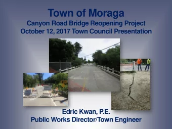 Town of Moraga  Canyon Road Bridge Reopening Project  October 12, 2017 Town Council Presentation