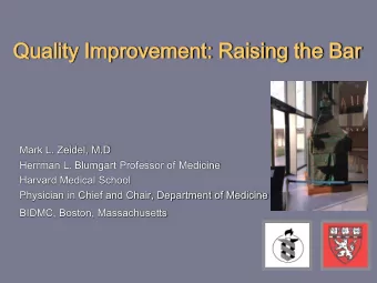 Quality  ality Impro  roveme  vement  nt:  : Raising  ising the Bar  Mark L. Zeidel, M.D  Herrman