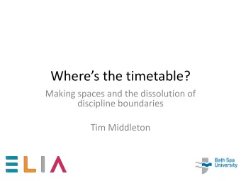Wheres the timetable?  Making spaces and the dissolution of  discipline boundaries  Tim