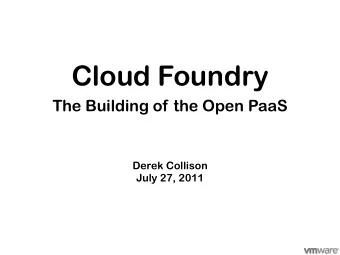 Cloud Foundry  The Building of the Open PaaS  Derek Collison  July 27, 2011  What is  Cloud