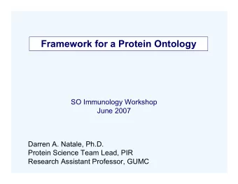Framework for a Protein Ontology  SO Immunology Workshop  June 2007  Darren A. Natale, Ph.D.