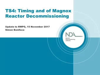 TS4: Timing and of Magnox  Reactor Decommissioning  Update to RWPG, 15 November 2017  Simon