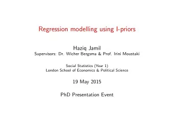 Regression modelling using I-priors  Haziq Jamil  Supervisors: Dr. Wicher Bergsma &amp; Prof. Irini