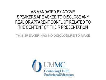 AS MANDATED BY ACCME  SPEAKERS ARE ASKED TO DISCLOSE ANY  REAL OR APPARENT CONFLICT RELATED TO  THE