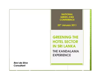 GREENING THE  HOTEL SECTOR  IN SRI LANKA  THE KANDALAMA  EXPERIENCE  Ravi de Silva  Consultant