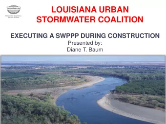 LOUISIANA URBAN  STORMWATER COALITION EXECUTING A SWPPP DURING CONSTRUCTION  Presented by:  Diane