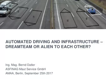 AUTOMATED DRIVING AND INFRASTRUCTURE   DREAMTEAM OR ALIEN TO EACH OTHER?  Ing. Mag. Bernd Datler