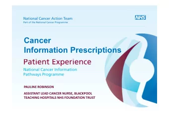 Cancer  Information Prescriptions  PAULINE ROBINSON  ASSISTANT LEAD CANCER NURSE, BLACKPOOL