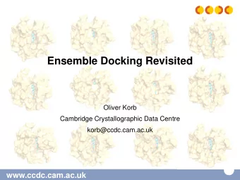 Ensemble Docking Revisited  Oliver Korb  Cambridge Crystallographic Data Centre