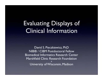 Evaluating Displays of  Clinical Information  David S. Pieczkiewicz, PhD  NIBIB / CIBM Postdoctoral