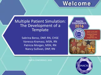 Welcome  Multiple Patient Simulation:  The Development of a  Template  Sabrina Beroz, DNP, RN, CHSE