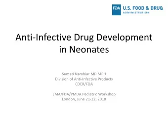 Anti-Infective Drug Development  in Neonates  Sumati Nambiar MD MPH  Division of Anti-Infective