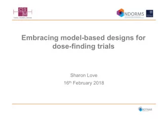 Embracing model-based designs for  dose-finding trials  Sharon Love 16 th February 2018  Content