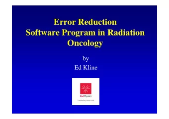 Error Reduction  Software Program in Radiation  Oncology  by  Ed Kline  Acknowledgements  A debt of