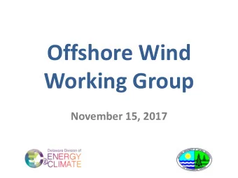 Offshore Wind  Working Group November 15, 2017  Agenda  1:00 Welcome and opening remarks  1:05