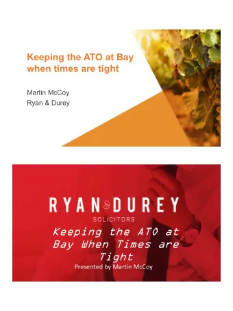 Keeping the ATO at  Bay When Times are  Tight  Presented by Martin McCoy  OVE  VERVIEW  In this