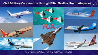Civil Military Cooperation through FUA (Flexible Use of Airspace)  Capt. Saleem Zaheer, VP Special