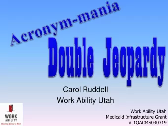Carol Ruddell  Work Ability Utah  Work Ability Utah  Medicaid Infrastructure Grant  # 1QACMS030319