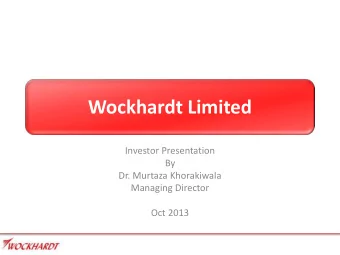 Wockhardt Limited  Investor Presentation  By  Dr. Murtaza Khorakiwala  Managing Director  Oct 2013